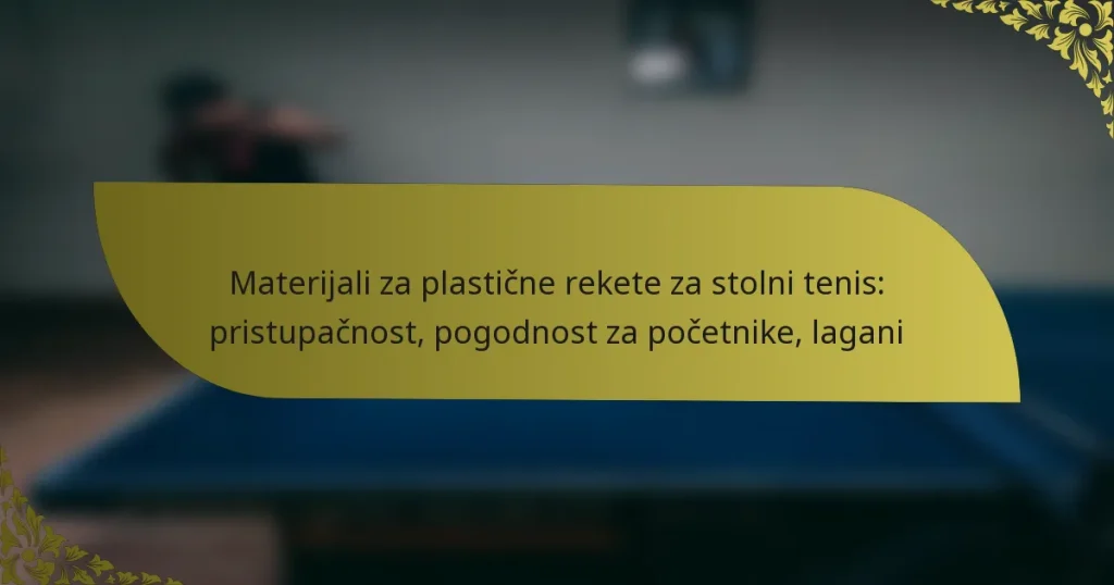 Materijali za plastične rekete za stolni tenis: pristupačnost, pogodnost za početnike, lagani