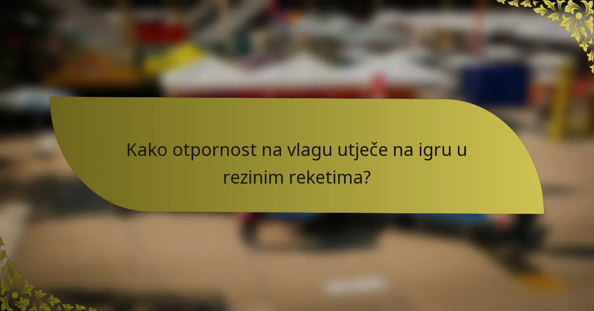 Kako otpornost na vlagu utječe na igru u rezinim reketima?