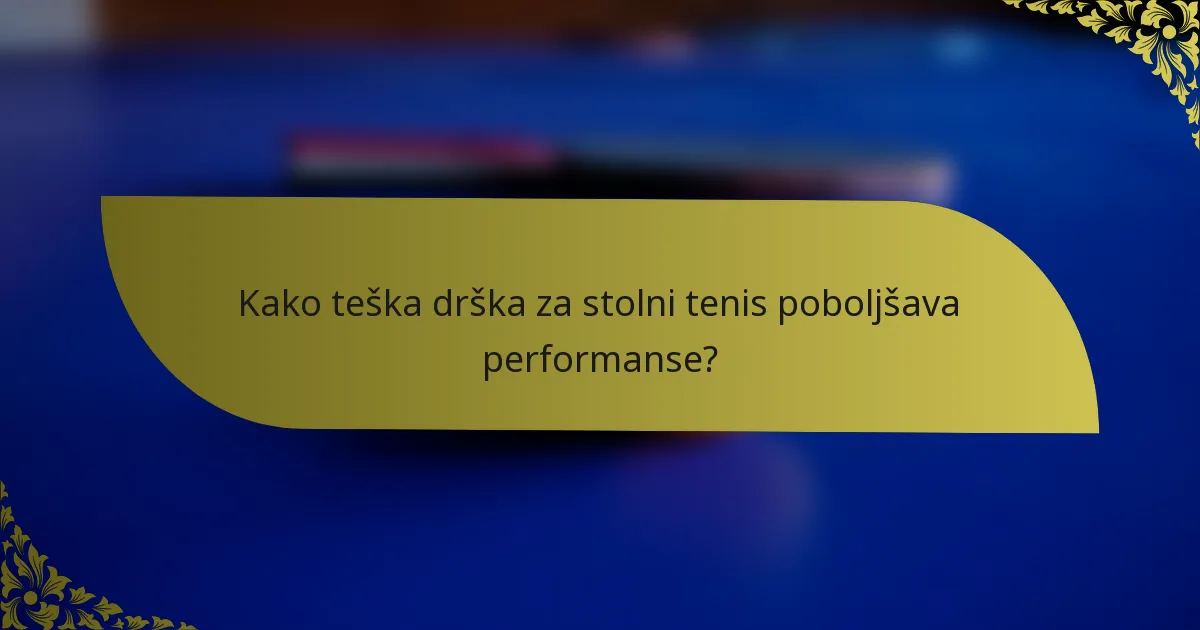 Kako teška drška za stolni tenis poboljšava performanse?