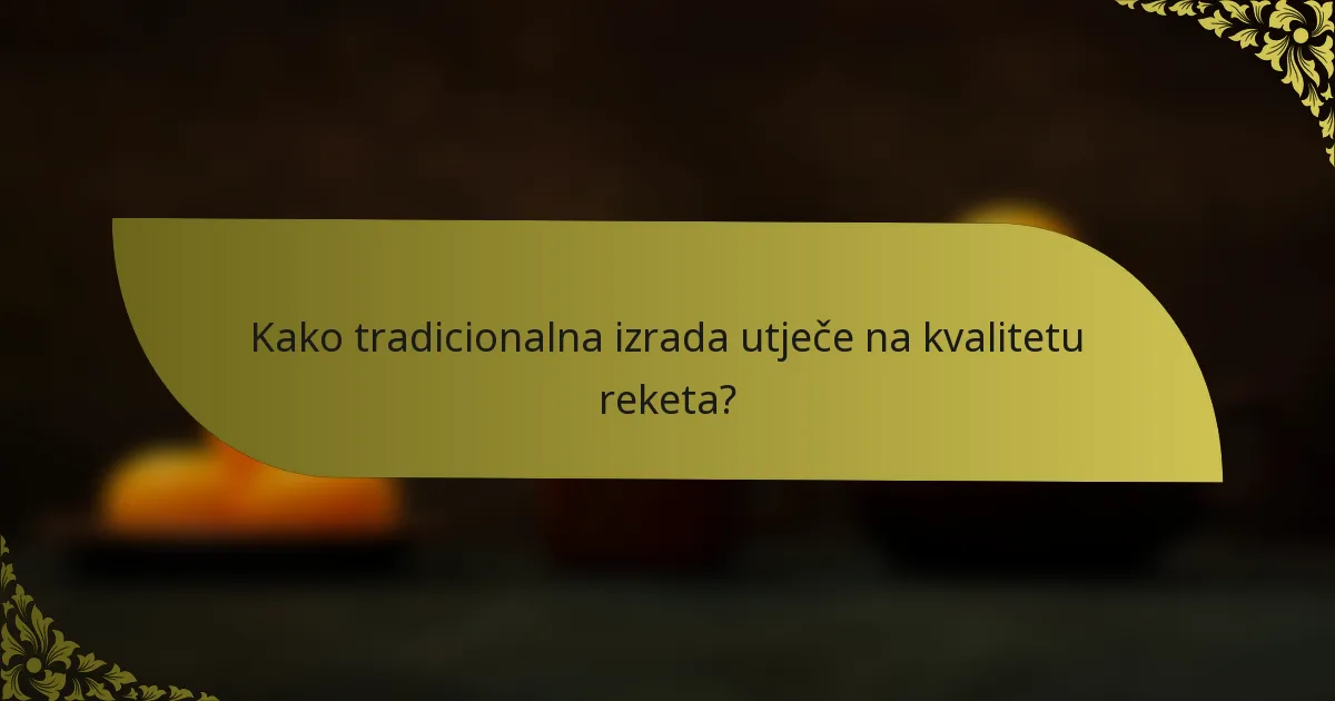 Kako tradicionalna izrada utječe na kvalitetu reketa?