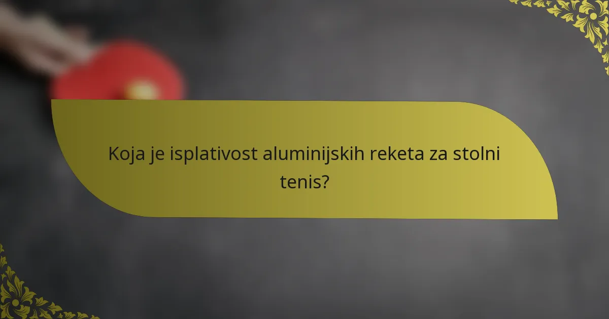 Koja je isplativost aluminijskih reketa za stolni tenis?
