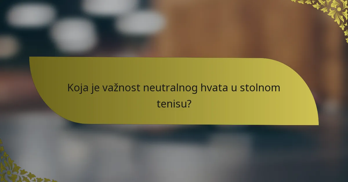 Koja je važnost neutralnog hvata u stolnom tenisu?