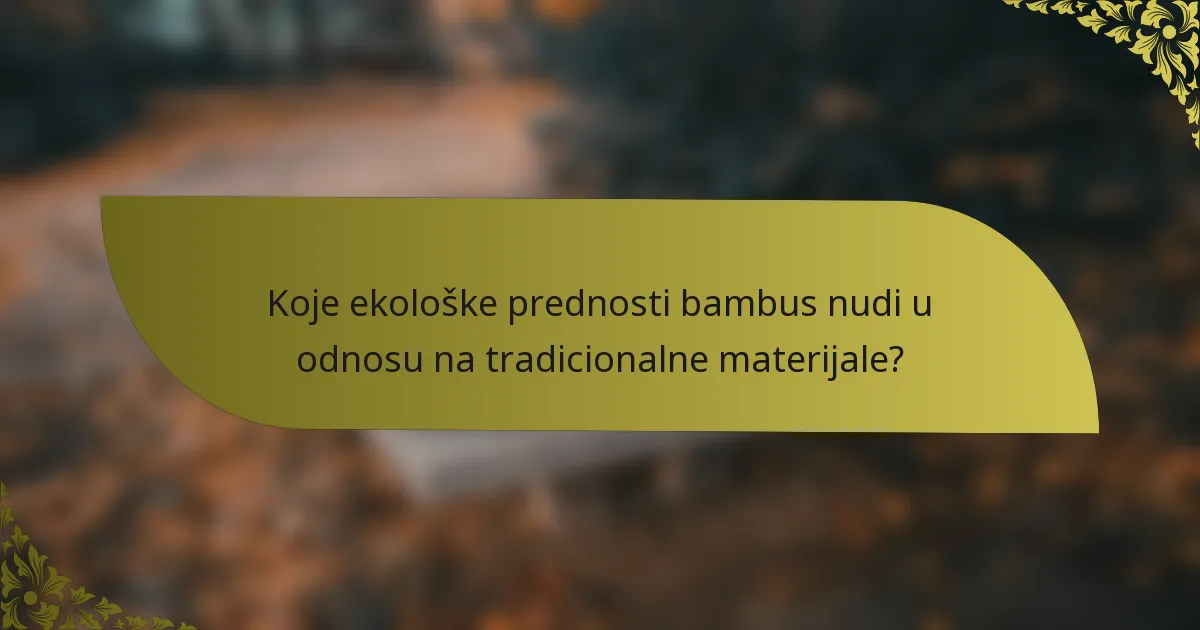 Koje ekološke prednosti bambus nudi u odnosu na tradicionalne materijale?