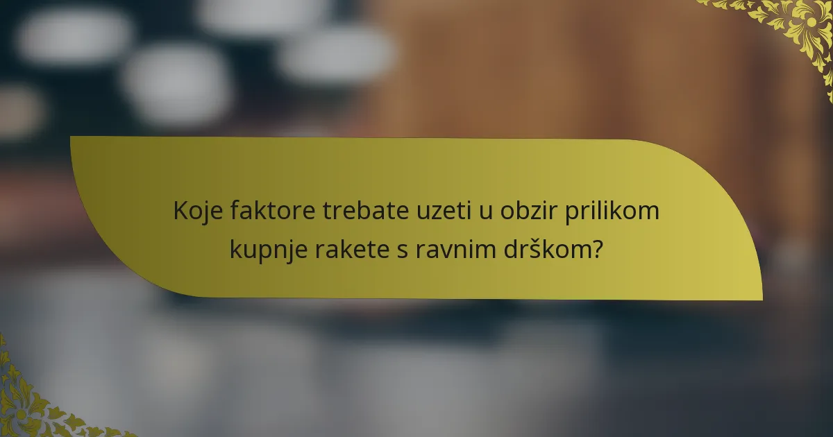 Koje faktore trebate uzeti u obzir prilikom kupnje rakete s ravnim drškom?