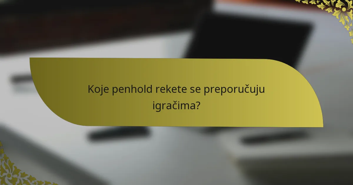 Koje penhold rekete se preporučuju igračima?