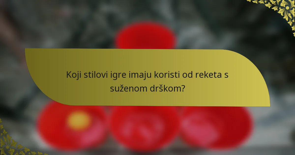 Koji stilovi igre imaju koristi od reketa s suženom drškom?