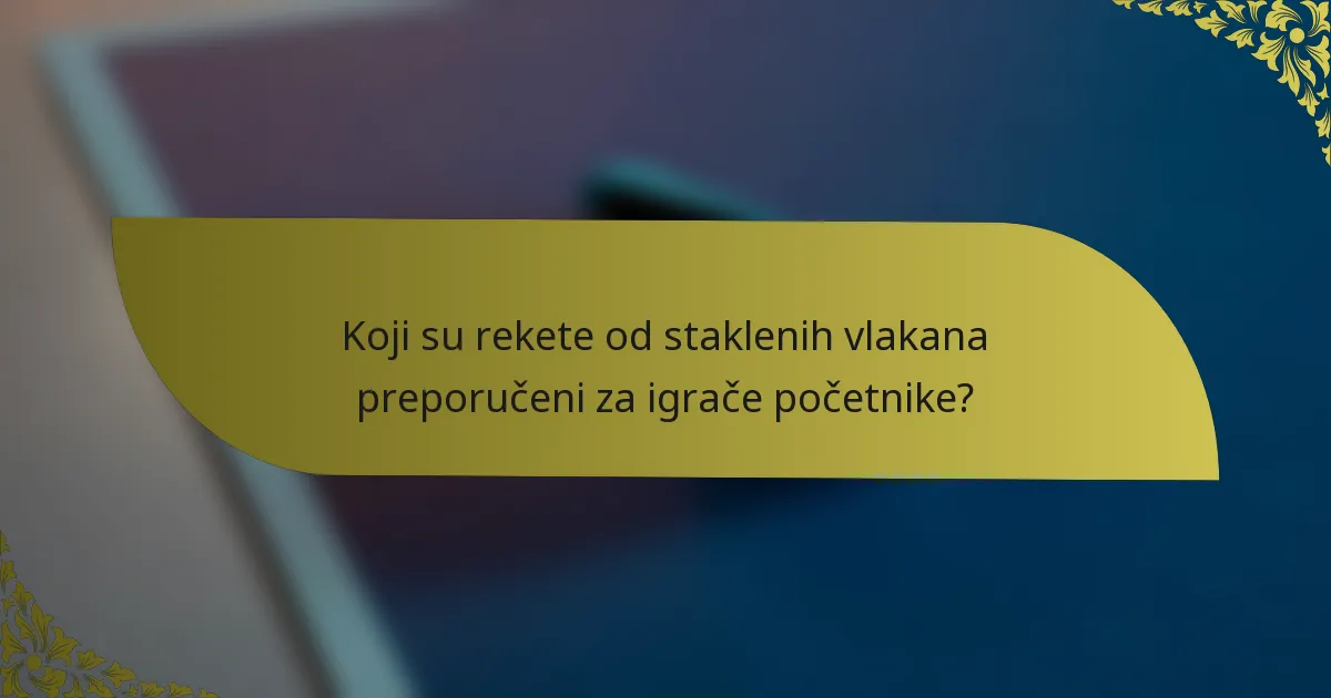 Koji su rekete od staklenih vlakana preporučeni za igrače početnike?