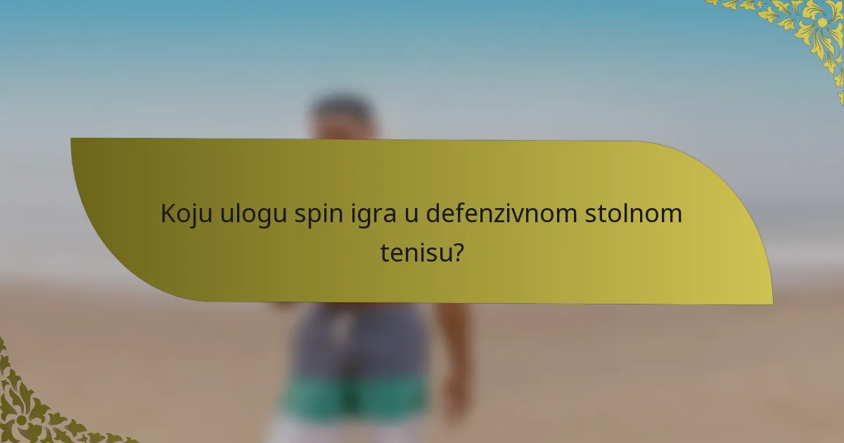 Koju ulogu spin igra u defenzivnom stolnom tenisu?